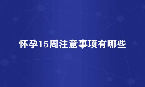 怀孕15周注意事项有哪些