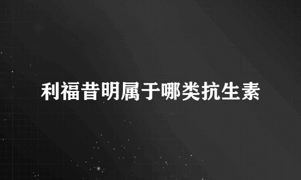 利福昔明属于哪类抗生素