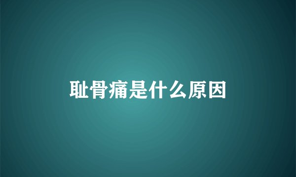 耻骨痛是什么原因