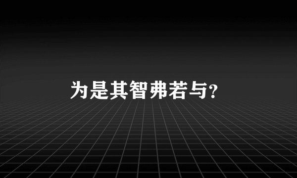 为是其智弗若与？