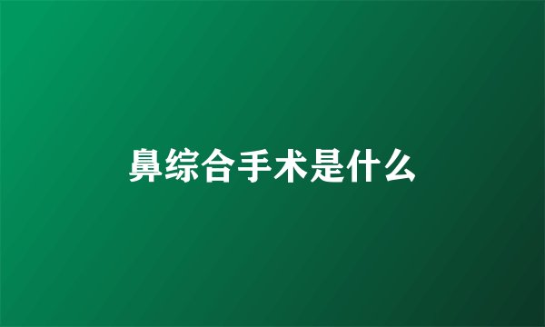 鼻综合手术是什么