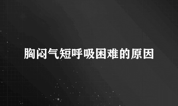 胸闷气短呼吸困难的原因