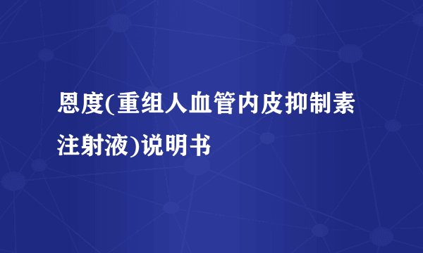 恩度(重组人血管内皮抑制素注射液)说明书