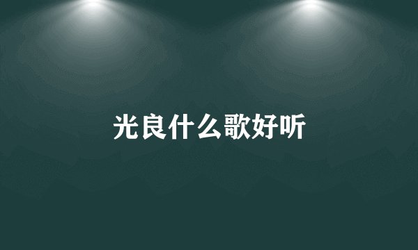 光良什么歌好听