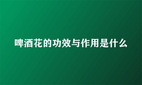 啤酒花的功效与作用是什么