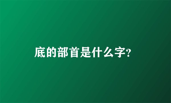 底的部首是什么字?