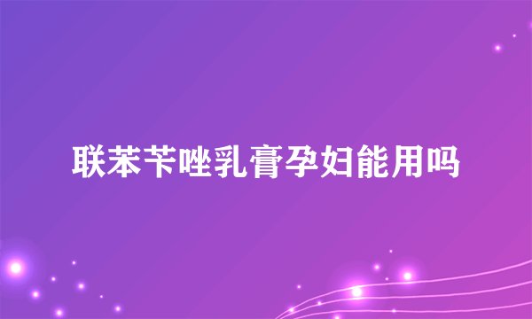 联苯苄唑乳膏孕妇能用吗