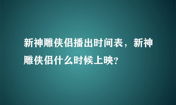 新神雕侠侣播出时间表，新神雕侠侣什么时候上映？