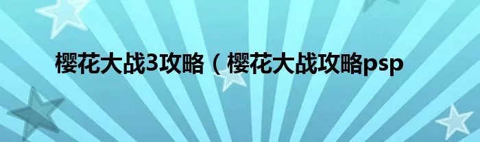 樱花大战3攻略（樱花大战攻略psp