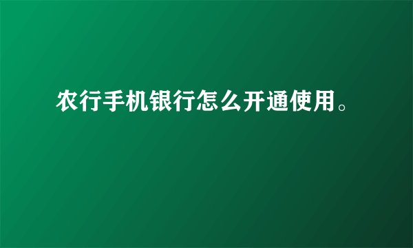 农行手机银行怎么开通使用。