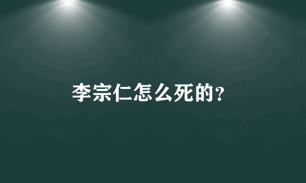 李宗仁怎么死的？