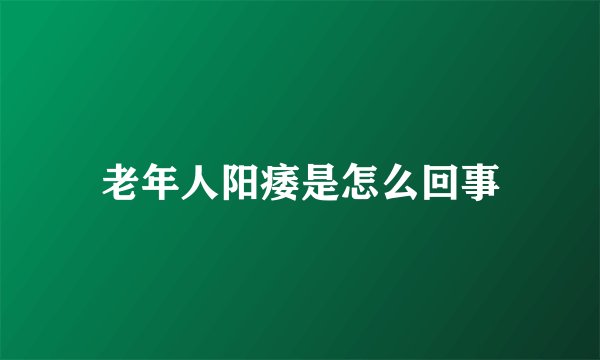 老年人阳痿是怎么回事