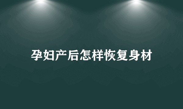 孕妇产后怎样恢复身材
