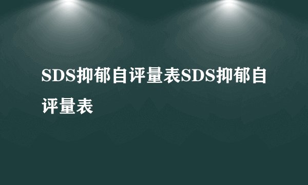 SDS抑郁自评量表SDS抑郁自评量表