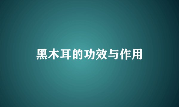 黑木耳的功效与作用