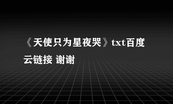 《天使只为星夜哭》txt百度云链接 谢谢