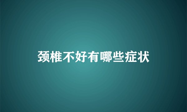 颈椎不好有哪些症状