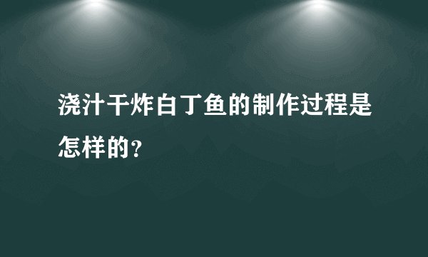 浇汁干炸白丁鱼的制作过程是怎样的?