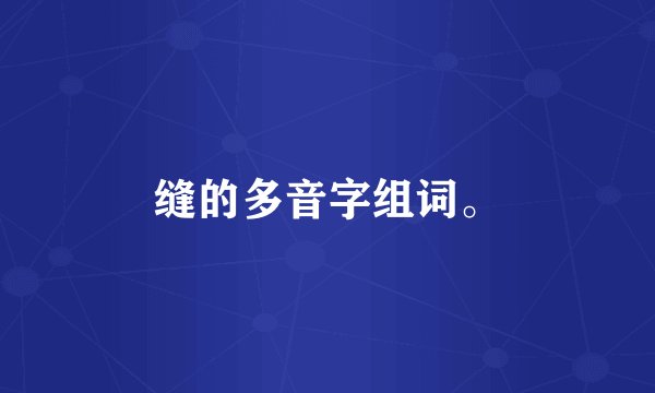 缝的多音字组词。