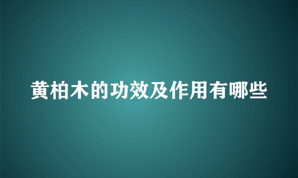 黄柏木的功效及作用有哪些