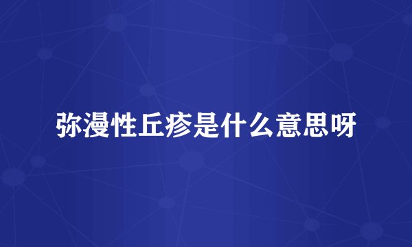 弥漫性丘疹是什么意思呀