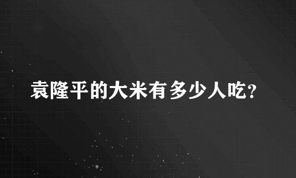 袁隆平的大米有多少人吃？