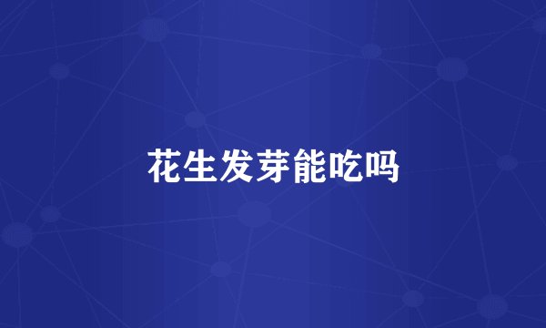 花生发芽能吃吗