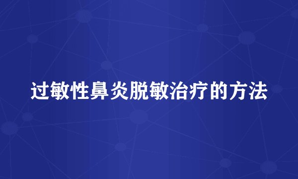 过敏性鼻炎脱敏治疗的方法