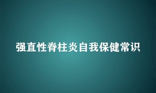 强直性脊柱炎自我保健常识