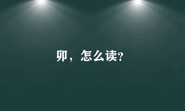 卯，怎么读？