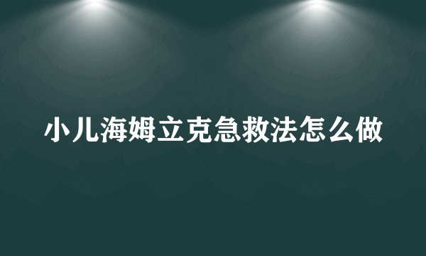 小儿海姆立克急救法怎么做