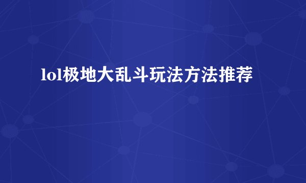 lol极地大乱斗玩法方法推荐