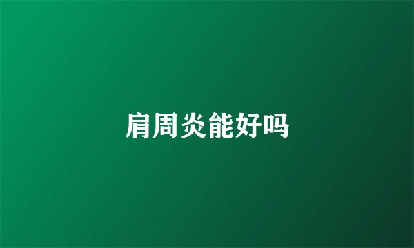 肩周炎能好吗