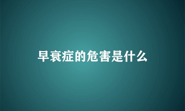 早衰症的危害是什么