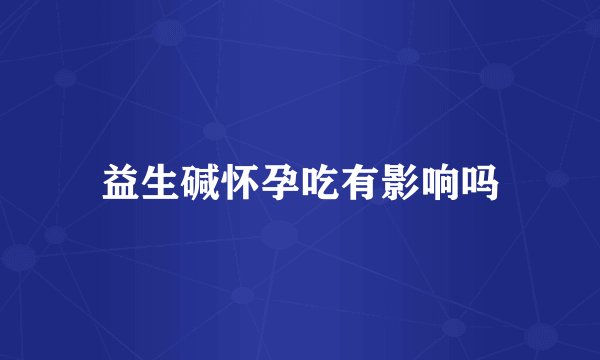 益生碱怀孕吃有影响吗