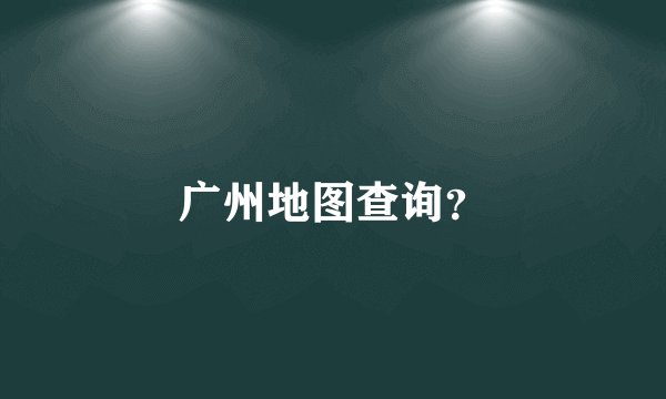 广州地图查询？