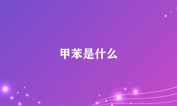 甲苯是什么