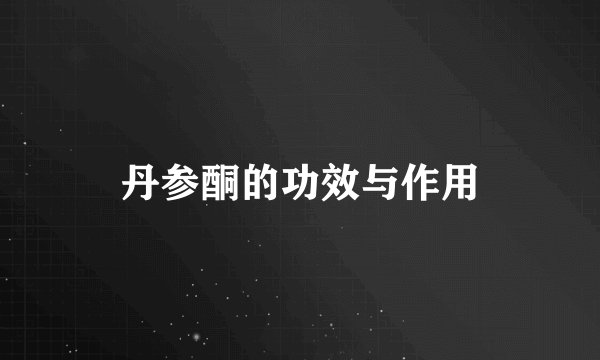 丹参酮的功效与作用
