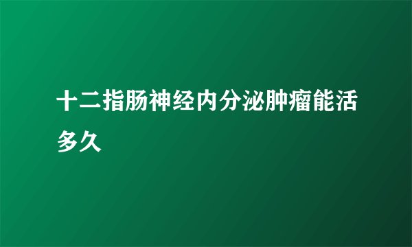 十二指肠神经内分泌肿瘤能活多久
