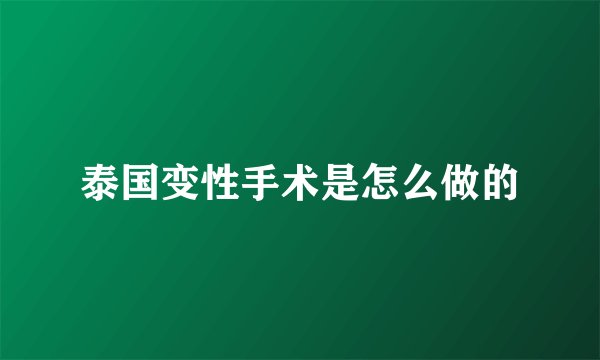 泰国变性手术是怎么做的