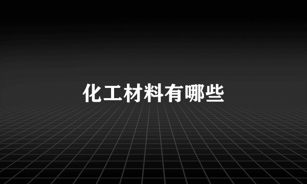 化工材料有哪些
