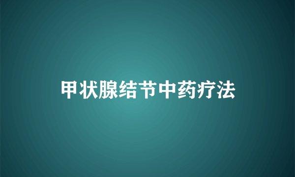 甲状腺结节中药疗法