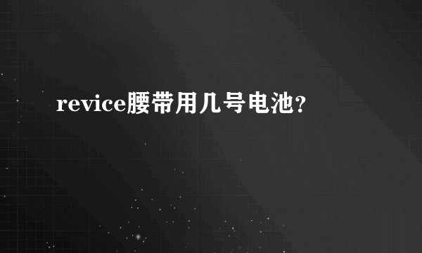 revice腰带用几号电池？