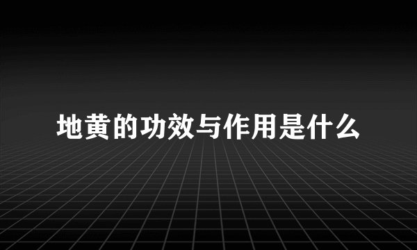 地黄的功效与作用是什么
