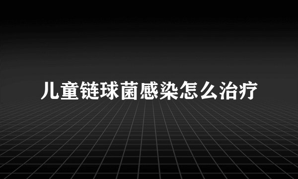 儿童链球菌感染怎么治疗