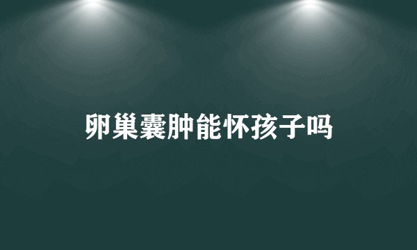 卵巢囊肿能怀孩子吗