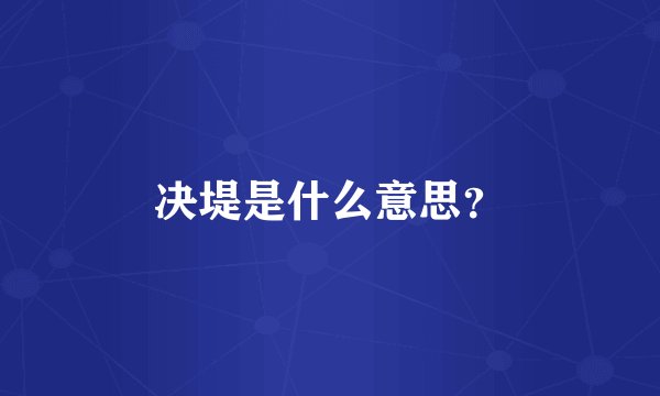 决堤是什么意思？