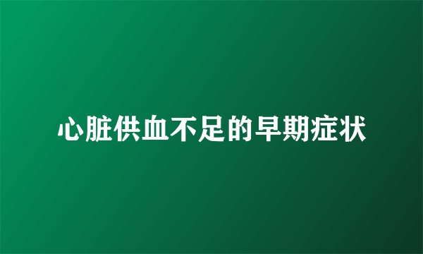 心脏供血不足的早期症状