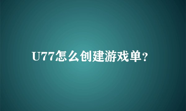 U77怎么创建游戏单?