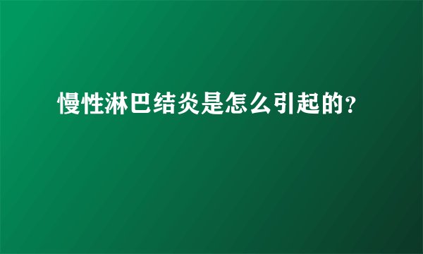 慢性淋巴结炎是怎么引起的？